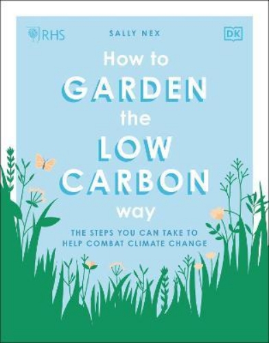 Picture of RHS How to Garden the Low-carbon Way: The Steps You Can Take to Help Combat Clim