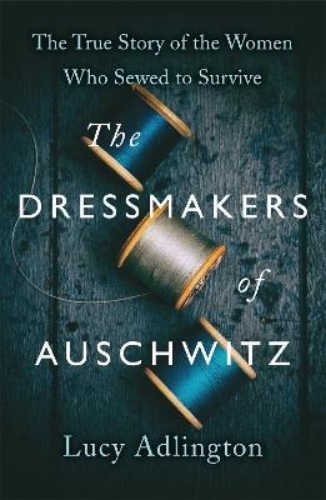 Picture of The Dressmakers of Auschwitz: The True Story of the Women Who Sewed to Survive