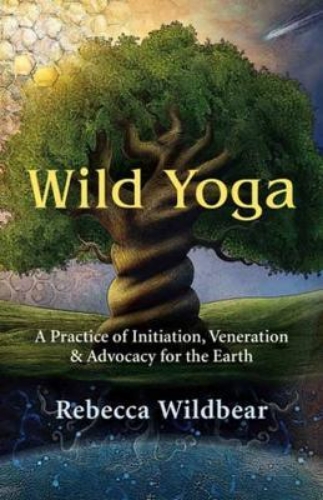Picture of Wild Yoga: A Practice of Initiation, Veneration & Advocacy for the Earth