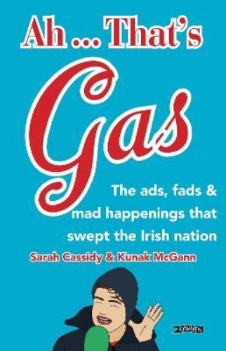 Picture of Ah ... That's Gas!: The ads, fads and mad happenings that swept the Irish nation