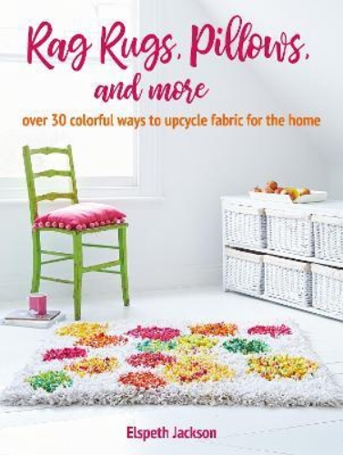 Picture of Rag Rugs, Pillows, and More: Over 30 Colorful Ways to Upcycle Fabric for the Hom