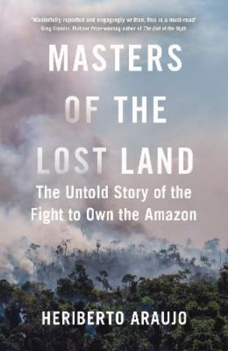 Picture of Masters of the Lost Land: The Untold Story of the Fight to Own the Amazon