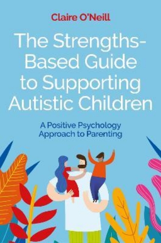 Picture of The Strengths-Based Guide to Supporting Autistic Children: A Positive Psychology