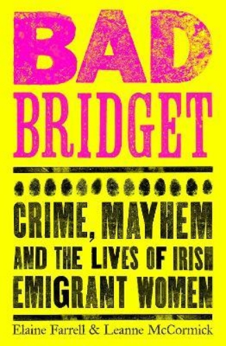 Picture of Bad Bridget: Crime, Mayhem and the Lives of Irish Emigrant Women