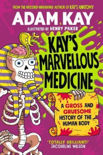 Picture of Kay's Marvellous Medicine: A Gross and Gruesome History of the Human Body