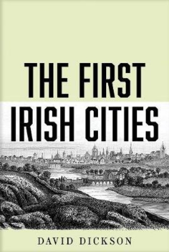 Picture of The First Irish Cities: An Eighteenth-Century Transformation