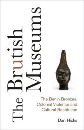 Picture of The Brutish Museums: The Benin Bronzes, Colonial Violence and Cultural Restituti