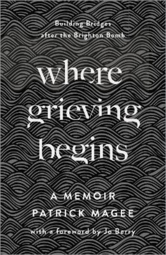 Picture of Where Grieving Begins: Building Bridges after the Brighton Bomb - A Memoir