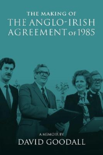 Picture of The Making of the Anglo-Irish Agreement of 1985: A Memoir by David Goodall