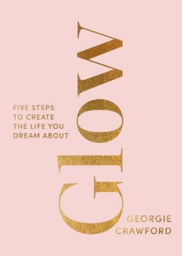 Picture of Glow: Five Steps to Create the Life You Dream About