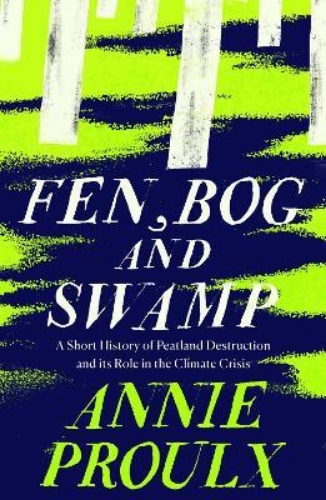 Picture of Fen, Bog and Swamp: A Short History of Peatland Destruction and Its Role in the