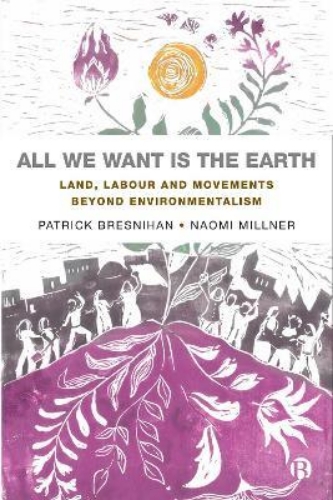 Picture of All We Want is the Earth: Land, Labour and Movements Beyond Environmentalism