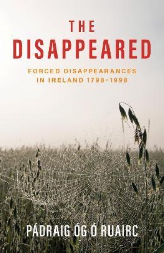 Picture of The Disappeared: Forced Disappearances in Ireland 1798-1998